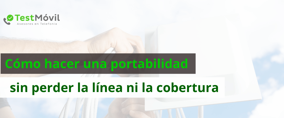 Cómo hacer una portabilidad sin perder la línea ni la cobertura 